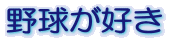 野球が好き 